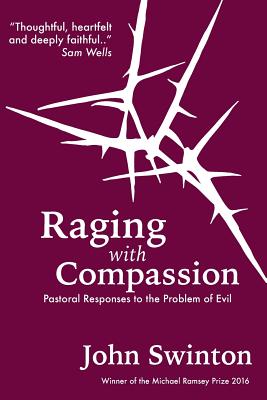 Raging with Compassion: Pastoral Responses to the Problem of Evil - Swinton, John
