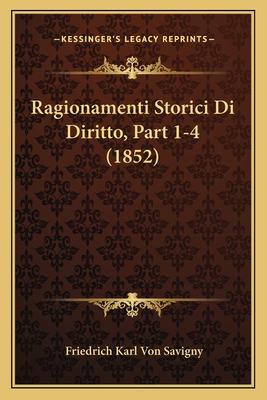 Ragionamenti Storici Di Diritto, Part 1-4 (1852) - Savigny, Friedrich Karl Von