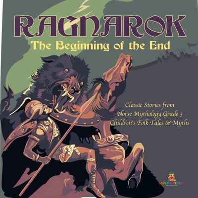 Ragnarok: The Beginning of the End Classic Stories from Norse Mythology Grade 3 Children's Folk Tales & Myths - Baby Professor