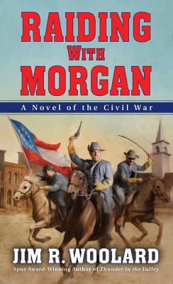 Raiding With Morgan - Woolard, Jim R.