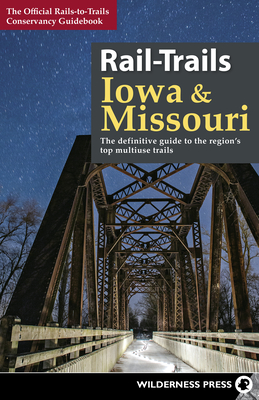 Rail-Trails Iowa & Missouri: The Definitive Guide to the State's Top Multiuse Trails - Conservancy, Rails-To-Trails