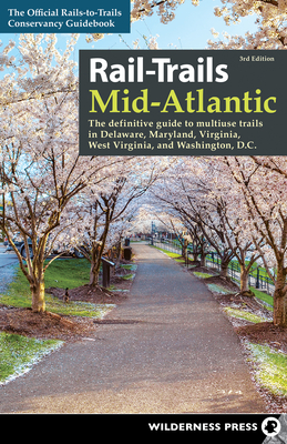 Rail-Trails Mid-Atlantic: The Definitive Guide to Multiuse Trails in Delaware, Maryland, Virginia, Washington, D.C., and West Virginia - Rails-To-Trails Conservancy