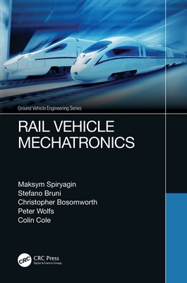 Rail Vehicle Mechatronics - Spiryagin, Maksym, and Bruni, Stefano, and Bosomworth, Christopher