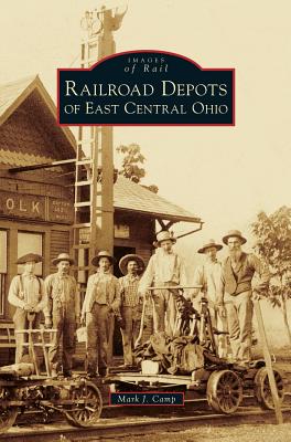 Railroad Depots of East Central Ohio - Camp, Mark J
