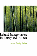 Railroad Transportation: Its History and Its Laws