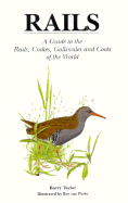 Rails: A Guide to the Rails, Crakes, Gallinules and Coots of the World