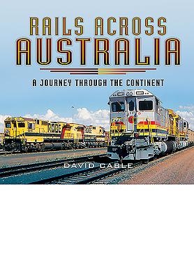 Rails Across Australia: A Journey through the Continent - Cable, David