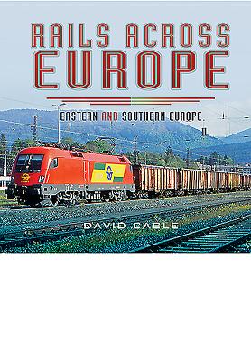 Rails Across Europe: Eastern and Southern Europe - Cable, David