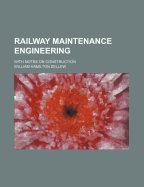 Railway Maintenance Engineering: With Notes on Construction