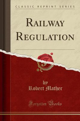 Railway Regulation (Classic Reprint) - Mather, Robert