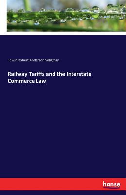 Railway Tariffs and the Interstate Commerce Law - Seligman, Edwin Robert Anderson