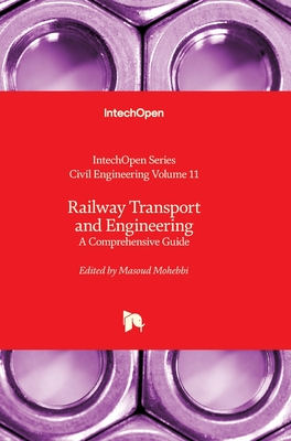 Railway Transport and Engineering - A Comprehensive Guide: A Comprehensive Guide - Haddad, Assed (Editor), and Mohebbi, Masoud (Editor)