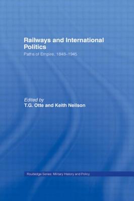 Railways and International Politics: Paths of Empire, 1848-1945 - Otte, T.G. (Editor), and Neilson, Keith (Editor)