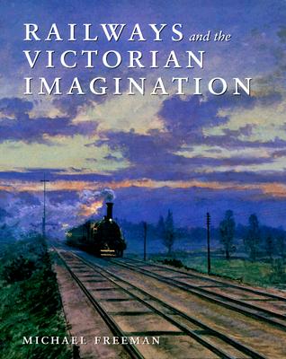 Railways and the Victorian Imagination - Freeman, Michael J