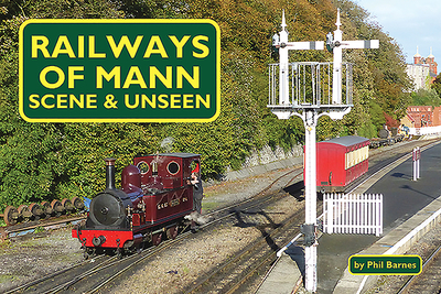 Railways of Mann - Scene and Unseen - Barnes, Phil
