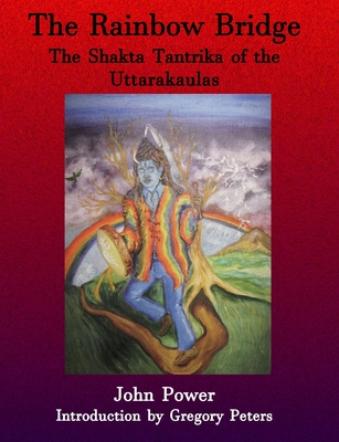 Rainbow Bridge: Shakta Tantrika of the Uttarakaulas - Power, John, and Peters, Gregory (Introduction by)
