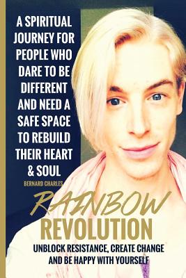 Rainbow Revolution: Unblock Resistance, Create Change and Be Happy With Yourself - Charles, Bernard