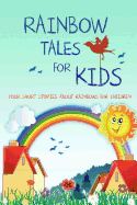 Rainbow Tales for Kids: Four Short Stories About Rainbows for Children