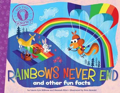 Rainbows Never End: And Other Fun Facts - Disiena, Laura Lyn, and Eliot, Hannah