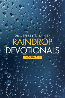 Raindrop Devotionals: Volume 1 - Rainey, Jeffrey T, Dr.