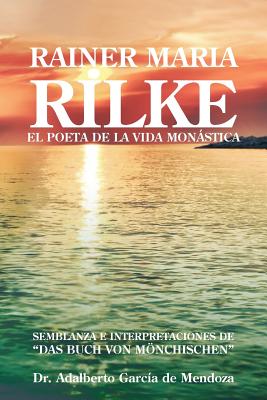 Rainer Maria Rilke: El Poeta de La Vida Mon Stica - de Mendoza, Adalberto Garcia