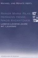 Rainer Maria Rilke, Hermann Hesse, Nikos Kazantzakis : Lebens-Leidens-Jahre mit Leukmie - Hertl, Michael, and Hertl, Renate