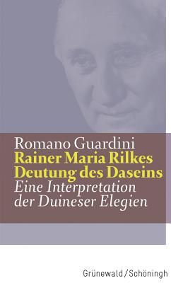 Rainer Maria Rilkes Deutung Des Daseins: Eine Interpretation Der Duineser Elegien - Guardini, Romano
