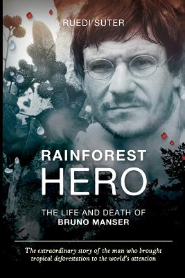 Rainforest Hero: The Life and Death of Bruno Manser (export edition) - Suter, Ruedi, and Straumann, Lukas (Afterword by), and Davis, Wade, Professor, PhD (Foreword by)