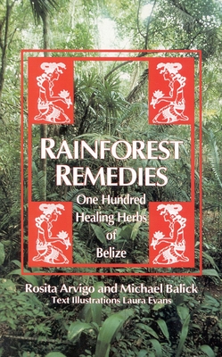 Rainforest Remedies: 100 Healing Herbs of Belize - Balick, Michael, and Arvigo, Rosita