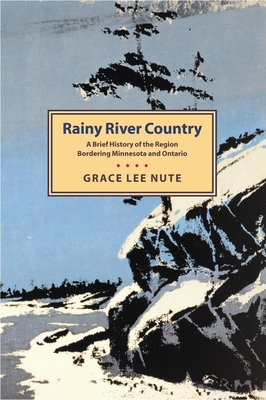 Rainy River Country: A Brief History of the Region Bordering Minnesota and Ontario - Nute, Grace Lee