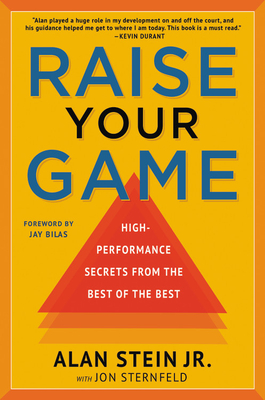 Raise Your Game: High-Performance Secrets from the Best of the Best - Stein, Alan, and Sternfeld, Jon, and Bilas, Jay (Foreword by)
