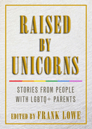 Raised by Unicorns: Stories from People with LGBTQ+ Parents