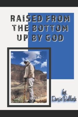 Raised from the Bottom Up by God: Ernie & Jeanie Bullock's Testimonial/Story - Hill, Kimberly (Editor), and Bullock, Ernie