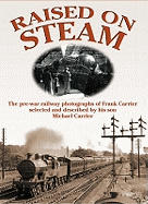Raised on Steam: The Pre-war Railway Photographs of Frank Carrier