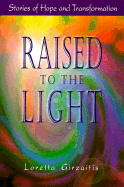 Raised to the Light: Stories of Hope and Transformation - Girzaitis, Loretta