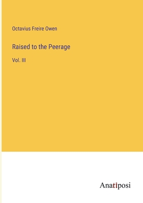 Raised to the Peerage: Vol. III - Owen, Octavius Freire