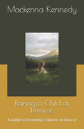 Raising a Child of Divorce: A Guide to Parenting Children of Divorce