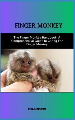 Raising a Finger Monkey as a Pet: The Finger Monkey Handbook: A Comprehensive Guide to Caring For Finger Monkey - Bruno, Chad