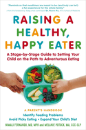 Raising a Healthy, Happy Eater: A Parent's Handbook: A Stage-By-Stage Guide to Setting Your Child on the Path to Adventurous Eating