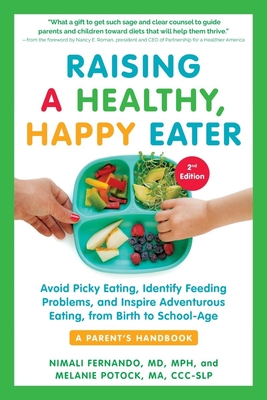 Raising a Healthy, Happy Eater: A Parent's Handbook, Second Edition: Avoid Picky Eating, Identify Feeding Problems, and Inspire Adventurous Eating, from Birth to School-Age - Fernando, Nimali, and Potock, Melanie, and Roman, Nancy E (Foreword by)
