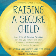 Raising a Secure Child: How Circle of Security Parenting Can Help You Nurture Your Child's Attachment, Emotional Resilience, and Freedom to Explore