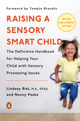 Raising a Sensory Smart Child: The Definitive Handbook for Helping Your Child with Sensory Processing Issues, Revised and Updated Edition - Biel, Lindsey, and Peske, Nancy, and Grandin, Temple (Foreword by)