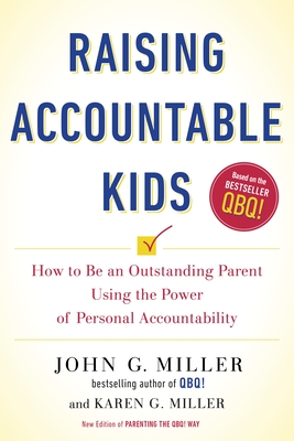 Raising Accountable Kids: How to Be an Outstanding Parent Using the Power of Personal Accountability - Miller, John G, and Miller, Karen G