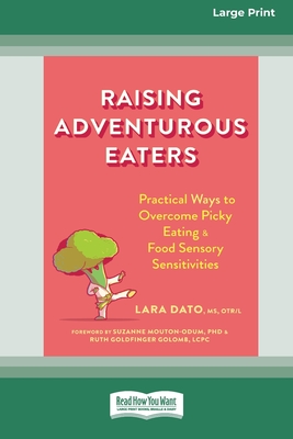 Raising Adventurous Eaters: Practical Ways to Overcome Picky Eating and Food Sensory Sensitivities (16pt Large Print Edition) - Dato, Lara