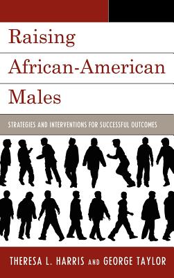 Raising African-American Males: Strategies and Interventions for Successful Outcomes - Harris, Theresa L, and Taylor, George H