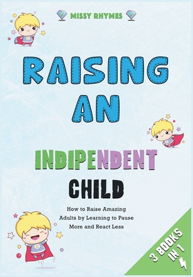 Raising an Independent Child [3 in 1]: How to Raise Amazing Adults by Learning to Pause More and React Less - Missy Rhymes