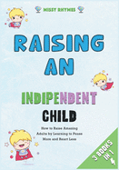 Raising an Independent Child [3 in 1]: How to Raise Amazing Adults by Learning to Pause More and React Less