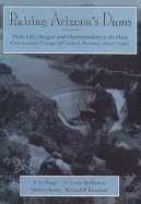 Raising Arizona's Dams: Daily Life, Danger, and Discrimination in the Dam Construction Camps of Central Arizona, 1890s-1940s