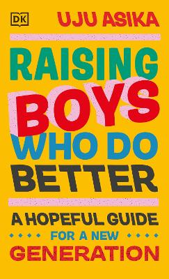 Raising Boys Who Do Better: A Hopeful Guide for a New Generation - Asika, Uju
