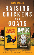 Raising Chickens and Goats: A Backyard Homesteading Guide to Raising Farm Animals for Beginners By Jason